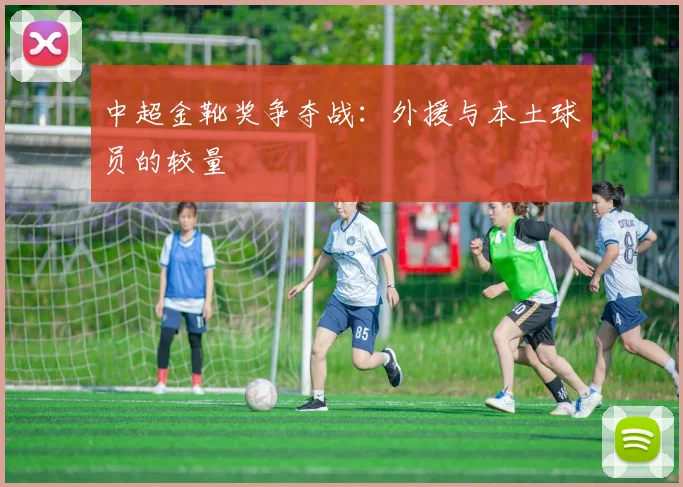 中超金靴奖争夺战:外援与本土球员的较量